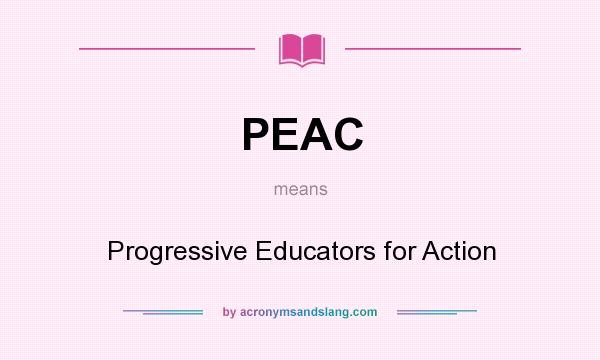 What does PEAC mean? It stands for Progressive Educators for Action