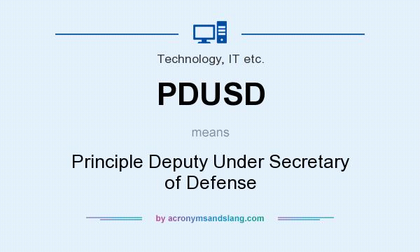 What does PDUSD mean? It stands for Principle Deputy Under Secretary of Defense