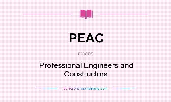 What does PEAC mean? It stands for Professional Engineers and Constructors