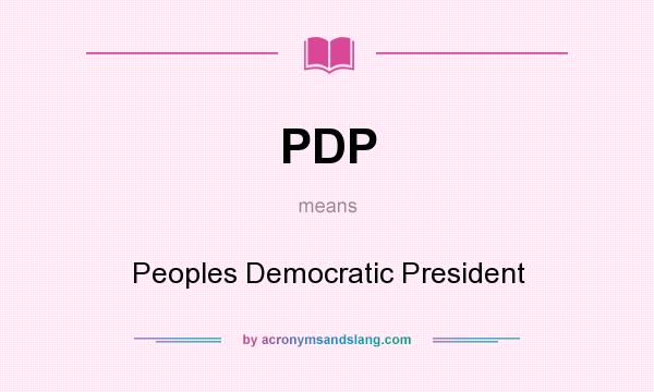 What does PDP mean? It stands for Peoples Democratic President