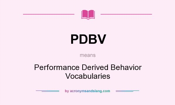 What does PDBV mean? It stands for Performance Derived Behavior Vocabularies