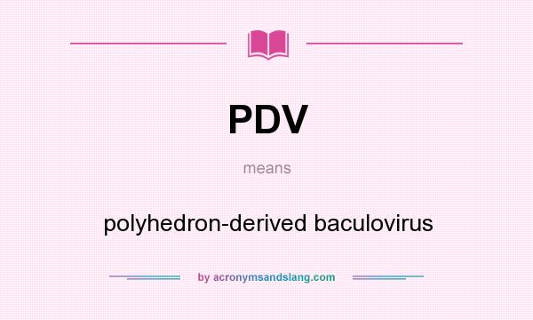 What does PDV mean? It stands for polyhedron-derived baculovirus