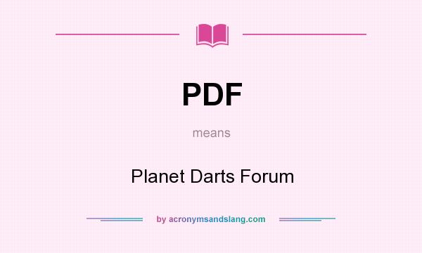 What does PDF mean? It stands for Planet Darts Forum