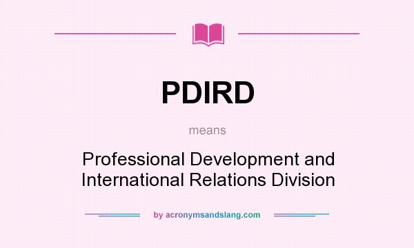 What does PDIRD mean? It stands for Professional Development and International Relations Division