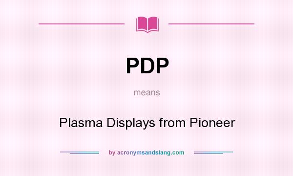 What does PDP mean? It stands for Plasma Displays from Pioneer
