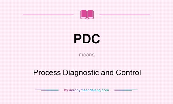 What does PDC mean? It stands for Process Diagnostic and Control