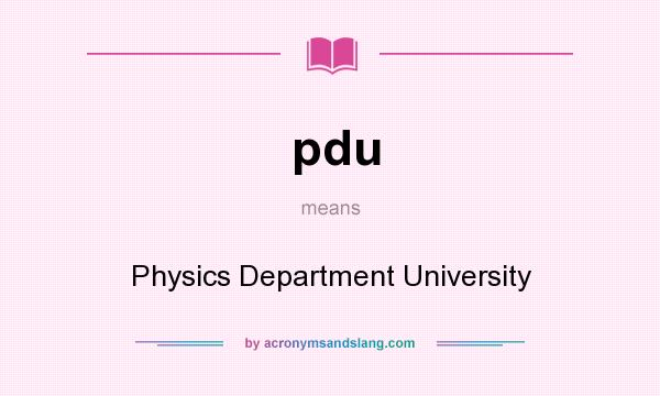 What does pdu mean? It stands for Physics Department University