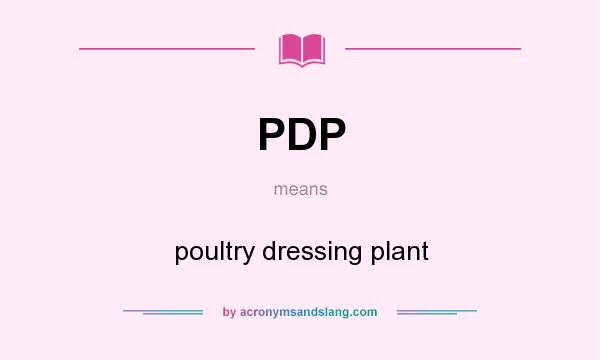 What does PDP mean? It stands for poultry dressing plant