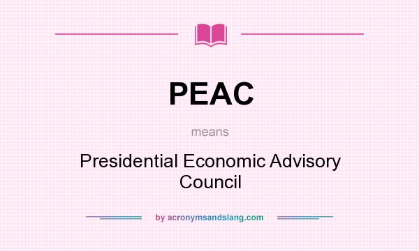 What does PEAC mean? It stands for Presidential Economic Advisory Council