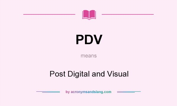 What does PDV mean? It stands for Post Digital and Visual