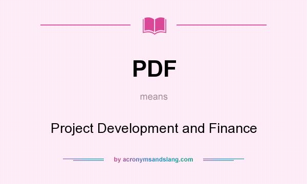 What does PDF mean? It stands for Project Development and Finance