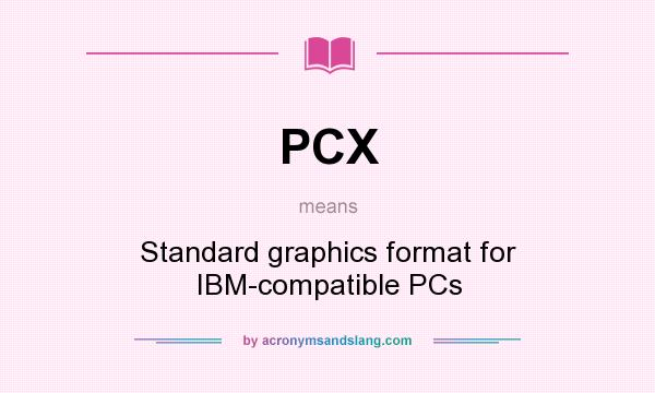 What does PCX mean? It stands for Standard graphics format for IBM-compatible PCs