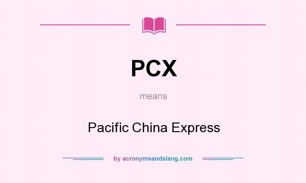 What does PCX mean? It stands for Pacific China Express