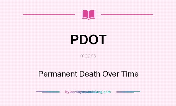What does PDOT mean? It stands for Permanent Death Over Time