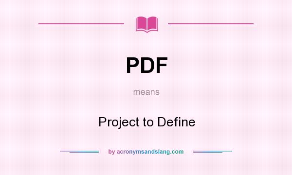 What does PDF mean? It stands for Project to Define