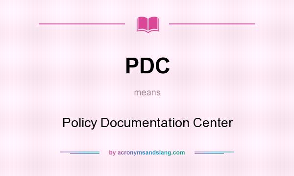 What does PDC mean? It stands for Policy Documentation Center