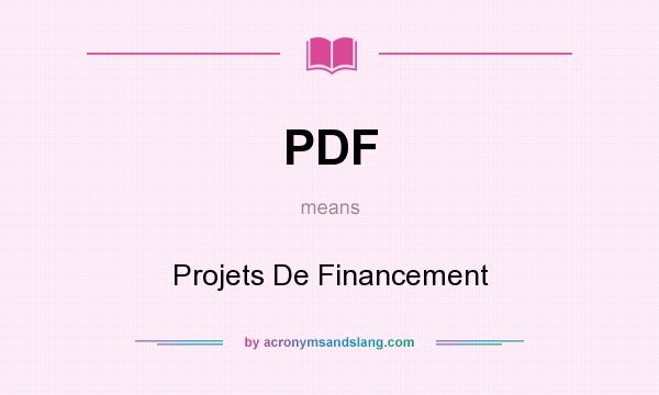 What does PDF mean? It stands for Projets De Financement