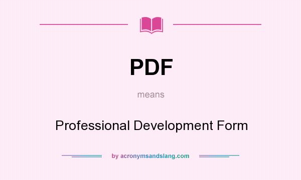 What does PDF mean? It stands for Professional Development Form