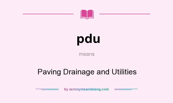 What does pdu mean? It stands for Paving Drainage and Utilities