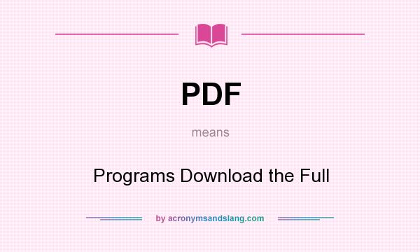 What does PDF mean? It stands for Programs Download the Full