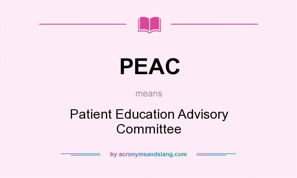 What does PEAC mean? It stands for Patient Education Advisory Committee