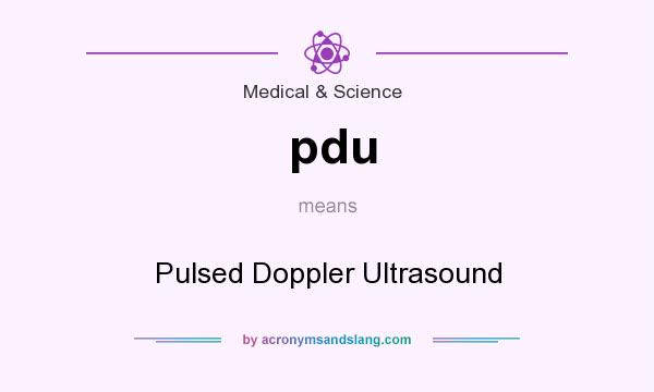 What does pdu mean? It stands for Pulsed Doppler Ultrasound