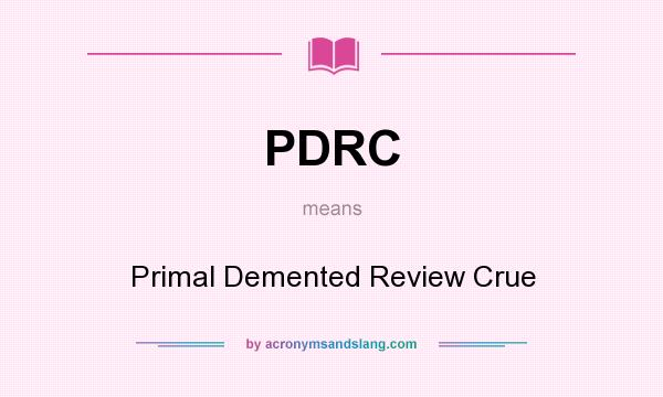 What does PDRC mean? It stands for Primal Demented Review Crue