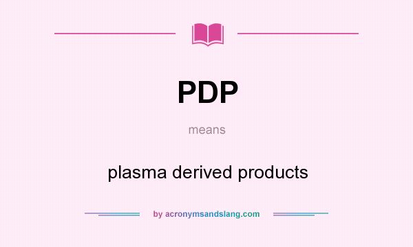 What does PDP mean? It stands for plasma derived products