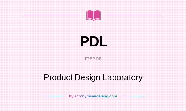 What does PDL mean? It stands for Product Design Laboratory