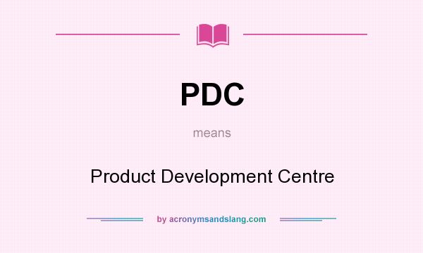 What does PDC mean? It stands for Product Development Centre