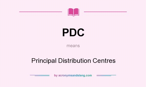 What does PDC mean? It stands for Principal Distribution Centres
