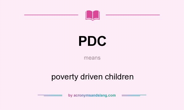 What does PDC mean? It stands for poverty driven children