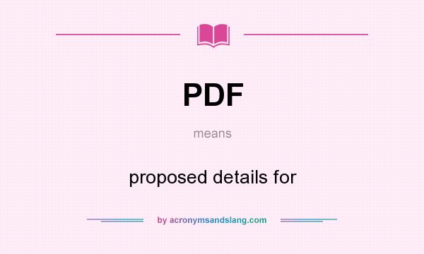 What does PDF mean? It stands for proposed details for