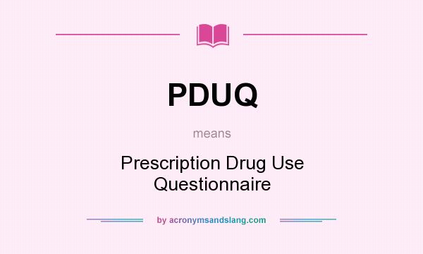 What does PDUQ mean? It stands for Prescription Drug Use Questionnaire