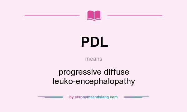 What does PDL mean? It stands for progressive diffuse leuko-encephalopathy