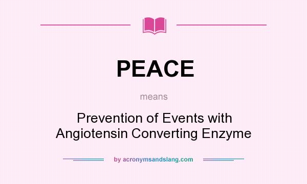What does PEACE mean? It stands for Prevention of Events with Angiotensin Converting Enzyme