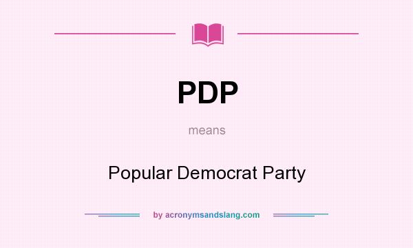 What does PDP mean? It stands for Popular Democrat Party