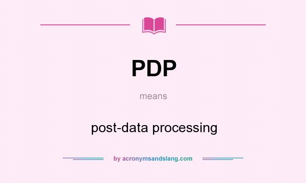 What does PDP mean? It stands for post-data processing