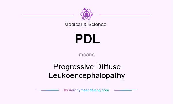 What does PDL mean? It stands for Progressive Diffuse Leukoencephalopathy