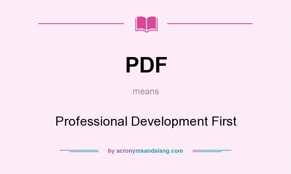 What does PDF mean? It stands for Professional Development First