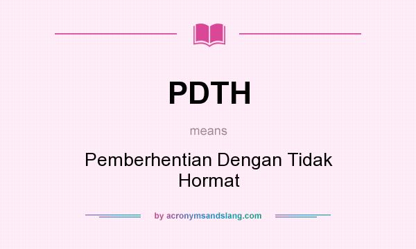 What does PDTH mean? It stands for Pemberhentian Dengan Tidak Hormat
