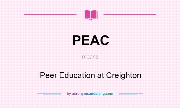 What does PEAC mean? It stands for Peer Education at Creighton