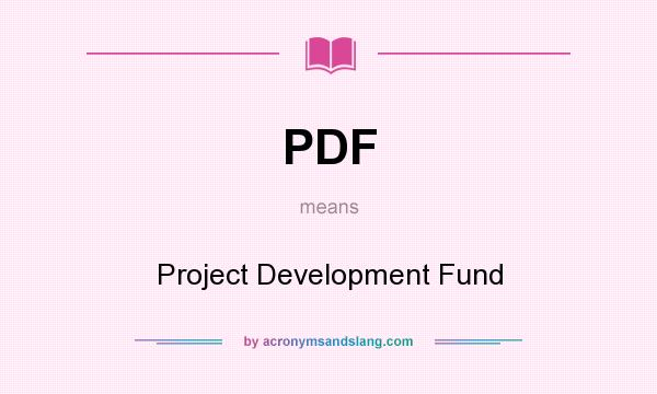 What does PDF mean? It stands for Project Development Fund