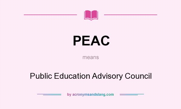 What does PEAC mean? It stands for Public Education Advisory Council