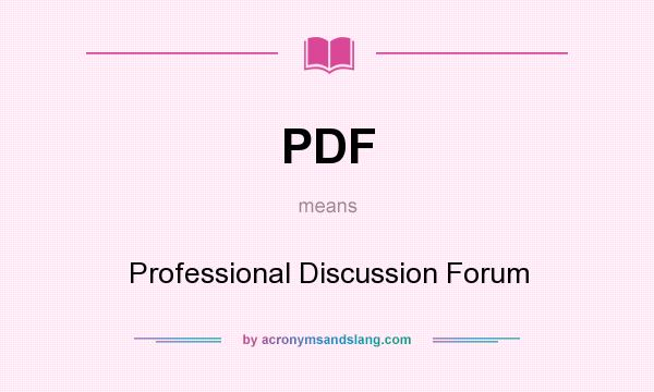 What does PDF mean? It stands for Professional Discussion Forum