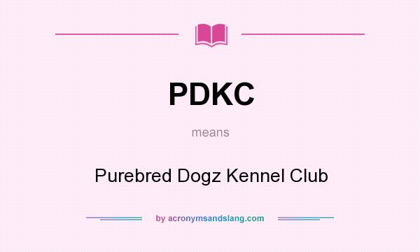 What does PDKC mean? It stands for Purebred Dogz Kennel Club