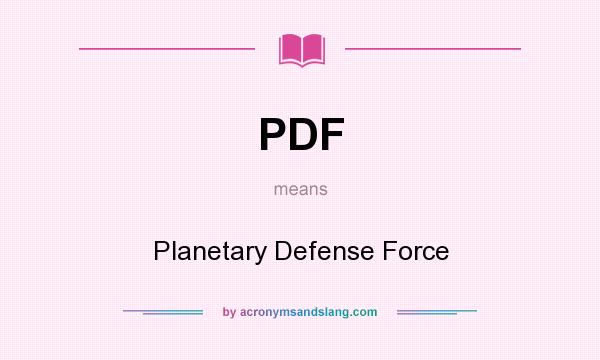 What does PDF mean? It stands for Planetary Defense Force