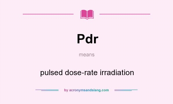 What does Pdr mean? It stands for pulsed dose-rate irradiation