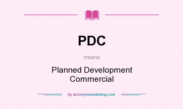 What does PDC mean? It stands for Planned Development Commercial