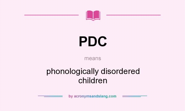 What does PDC mean? It stands for phonologically disordered children
